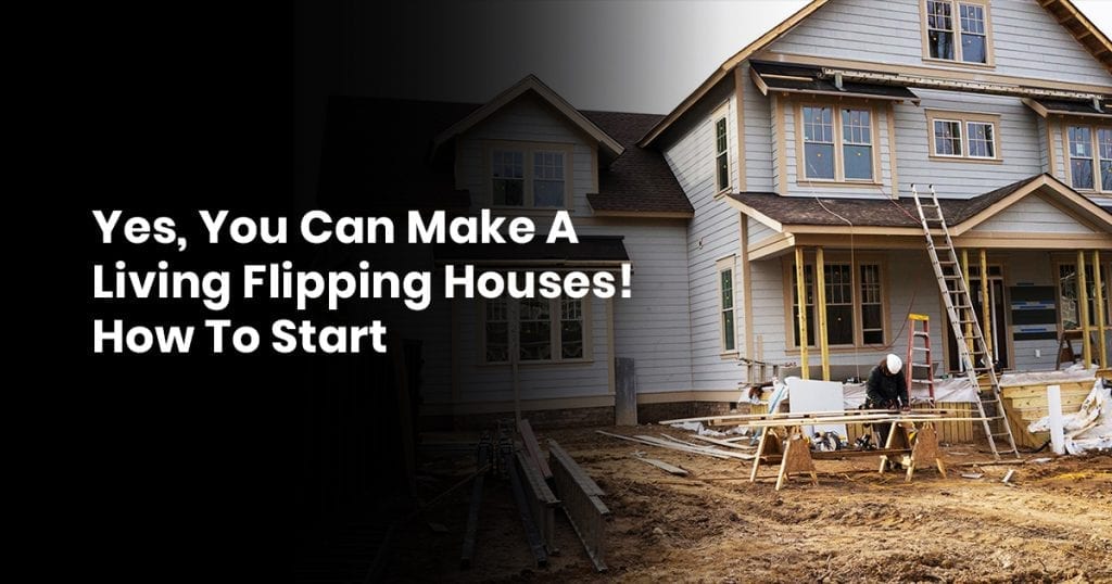 Yes, You Can Make A Living Flipping Houses! How To Start?